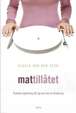 Mattillåtet : Praktisk vägledning för dig som har en ätstörning; Gisela van der Ster; 2005