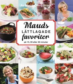 Mauds lättlagade favoriter - på 15, 20 eller 30 minuter; Maud Onnermark; 2012