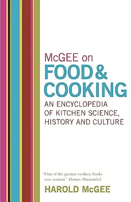 McGee on Food and Cooking: An Encyclopedia of Kitchen Science, History and Culture; Harold McGee; 2004