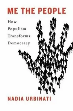 Me the people : how populism transforms democracy; Nadia Urbinati; 2019