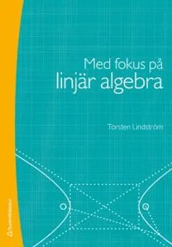 Med fokus på linjär algebra; Torsten Lindström; 2017