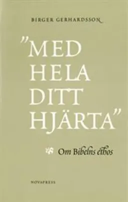 "Med hela ditt hjärta" : om Bibelns ethos; Birger Gerhardsson; 1996