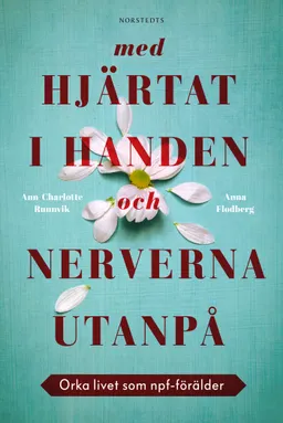 Med hjärtat i handen och nerverna utanpå : orka livet som npf-förälder; Anna Flodberg, Ann-Charlotte Runnvik; 2022