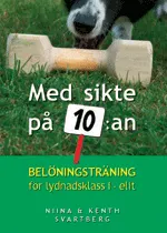 Med sikte på 10:an - belöningsträning för lydnadsklass I-elit; Niina Svartberg, Kenth Svartberg; 2006