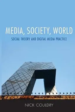 Media, society, world : social theory and digital media practice; Nick Couldry; 2012