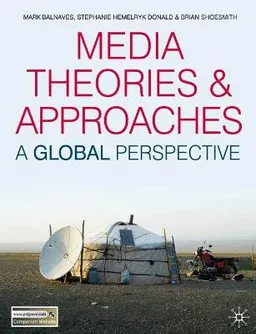 Media theories and approaches : a global perspective; Mark Balnaves; 2009