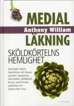 Medial läkning : sköldkörtelns hemlighet; Anthony William; 2019