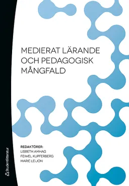 Medierat lärande och pedagogisk mångfald; Lisbeth Amhag, Feiwel Kupferberg, Marie Leijon, Anna Linge, Anneli Einarsson, Anna-Karin Svensson, Gunnilla Welwert, Charlotte Paggetti; 2013