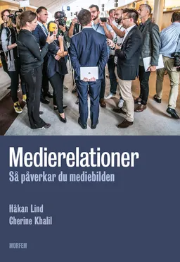 Medierelationer : så påverkar du mediebilden; Håkan Lind, Cherine Khalil; 2023