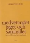 Medvetandet, jaget och samhället - från socialbehavioristisk ståndpunkt; George H Mead; 1976