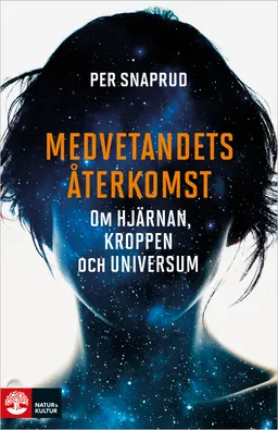 Medvetandets återkomst : om hjärnan, kroppen och universum; Per Snaprud; 2018