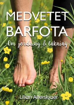 Medvetet barfota : om jordning och läkning; Lilian Alterskjaer; 2018