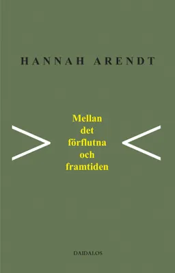 Mellan det förflutna och framtiden : åtta övningar i politiskt tänkande; Hannah Arendt; 2004