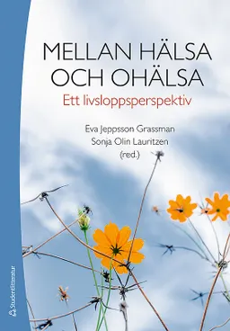 Mellan hälsa och ohälsa : ett livsloppsperspektiv; Eva Jeppsson Grassman, Sonja Olin Lauritzen; 2018