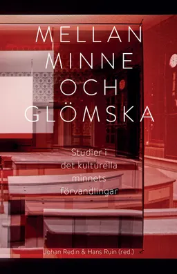 Mellan minne och glömska : studier i det kulturella minnets förvandlingar; Johan Redin, Hans Ruin; 2016