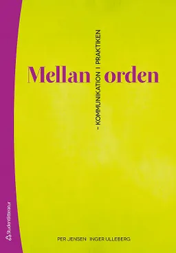 Mellan orden : kommunikation i praktiken; Per Jensen, Inger Ulleberg; 2013