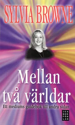 Mellan två världar : ett mediums guidebok till andra sidan; Sylvia Browne; 2008