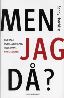 Men jag då? : hur man överlever bland tillvarons narcissister; Sandy Hotchkiss; 2003