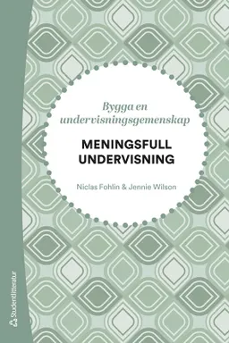 Meningsfull undervisning - Bygga en undervisningsgemenskap; Niclas Fohlin, Jennie Wilson; 2023