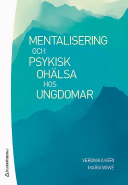 Mentalisering och psykisk ohälsa hos ungdomar; Veronika Kéri, Maria Wiwe; 2017