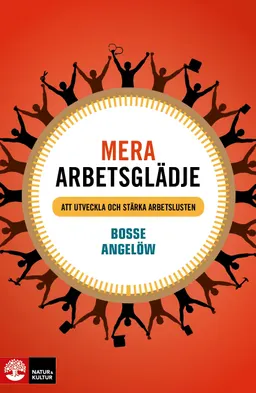 Mera arbetsglädje : att utveckla och stärka arbetslusten; Bosse Angelöw; 2015