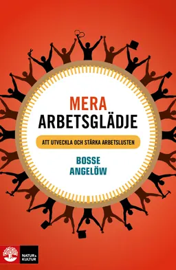 Mera arbetsglädje : att utveckla och stärka arbetslusten; Bosse Angelöw; 2015