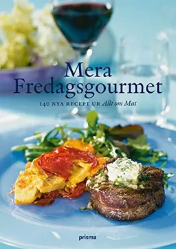 Mera Fredagsgourmet : 140 nya recept ur Allt om Mat; Allt om mat,; 2008