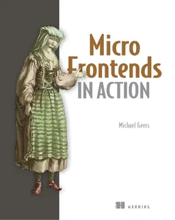 Micro Frontends in Action; Michael Geers; 2020