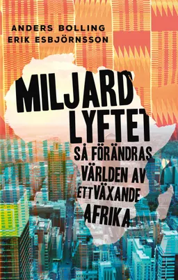 Miljardlyftet: Så förändras världen av ett växande Afrika; Anders Bolling, Erik Esbjörnsson; 2018