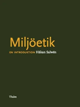 Miljöetik : en introduktion; Håkan Salwén; 2013