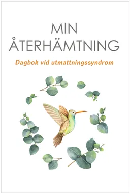 Min återhämtning : dagbok vid utmattningssyndrom; Emma Holmgren; 2019