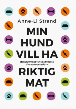 Min hund vill ha riktig mat; Anne-Li Strand; 2017