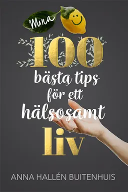 Mina 100 bästa tips för ett hälsosamt liv; Anna Hallén Buitenhuis; 2021