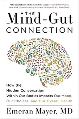 Mind-gut connection : how the hidden conversation within our bodies impacts our mood, our choices, and our overall health; Emeran Mayer; 2018