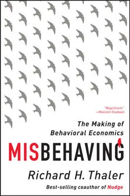 Misbehaving: The Making of Behavioral Economics; Richard H. Thaler; 2016