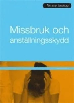 Missbruk och anställningsskydd : arbetsgivarens ansvar vid alkohol- och drogmissbruk; Tommy Iseskog; 2009