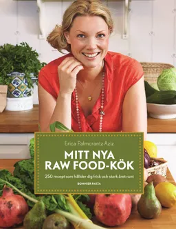 Mitt nya raw food-kök : 250 recept som håller dig frisk och stark året runt; Erica Palmcrantz Aziz; 2018