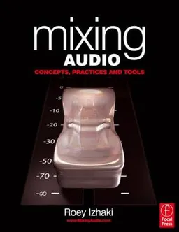 Mixing Audio: Concepts, Practices & Tools; Roey Izhaki; 2007