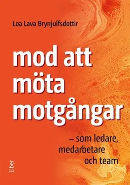 Mod att möta motgångar : som ledare, medarbete och team; Loa Lava Brynjulfsdottir; 2024