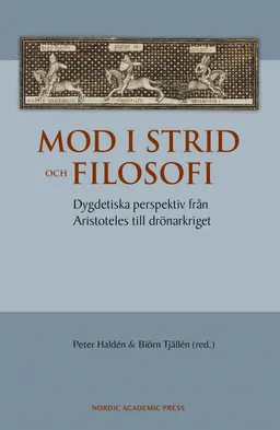 Mod i strid och filosofi : dygdetiska perspektiv från Aristoteles till drönarkriget; Peter Haldén, Biörn Tjällén; 2017