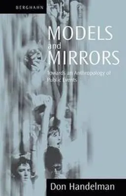 Models and mirrors : towards an anthropology of public events; Don Handelman; 1998