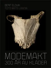 Modemakt : 300 år av kläder; Berit Eldvik; 2010