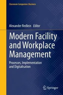 MODERN FACILITY AND WORKPLACE MANAGEMENT : PROCESSES, IMPLEMENTATION AND DIGITALISATION [Elektronisk resurs]; Alexander Redlein; 2020