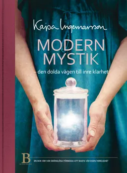 Modern mystik : den dolda vägen till inre klarhet; Kajsa Ingemarsson; 2014