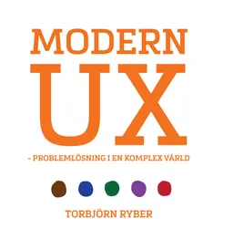 Modern UX : problemlösning i en komplex värld; Torbjörn Ryber; 2021