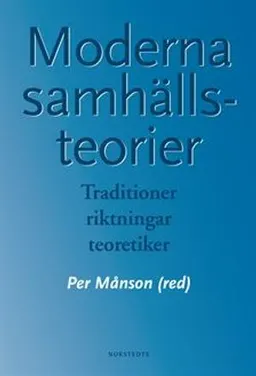 Moderna samhällsteorier : traditioner, riktningar, teoretiker; Per Månson; 2010