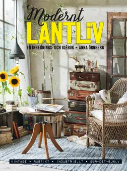 Modernt lantliv : en inrednings- och idébok; Anna Örnberg; 2014