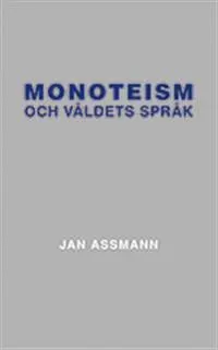 Monoteism och våldets språk; Jan Assmann; 2013