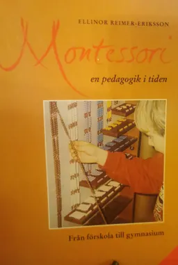 Montessori - en pedagogik i tiden; Ellinor Reimer-Eriksson; 2004