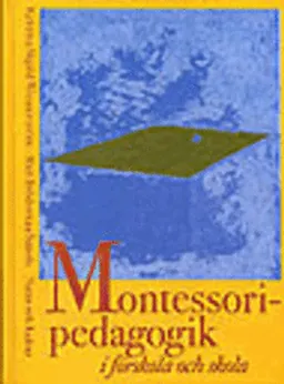 Montessoripedagogik i förskola och skola; Kristina Skjöld Wennerström, Mari Bröderman Smeds; 1997